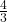 \frac { 4 }{ 3 } 