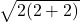 \sqrt { 2(2+2) } 